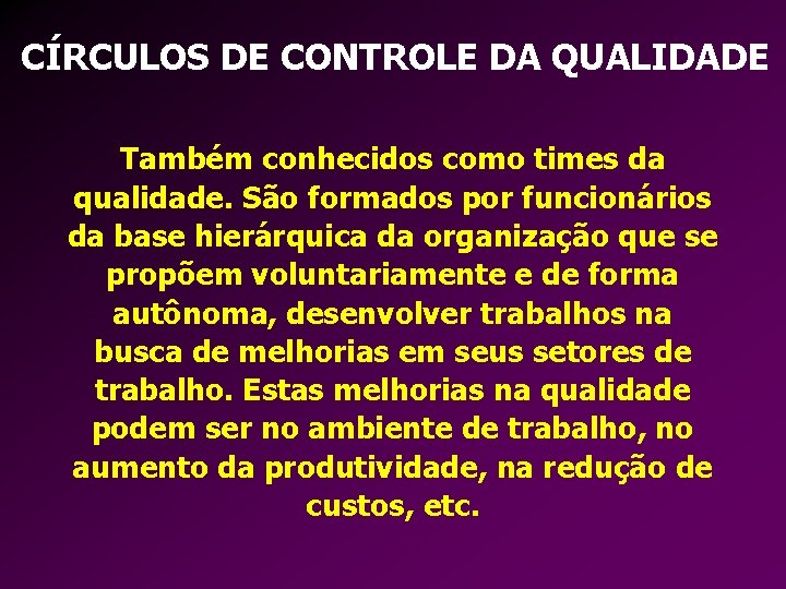 CÍRCULOS DE CONTROLE DA QUALIDADE Também conhecidos como times da qualidade. São formados por