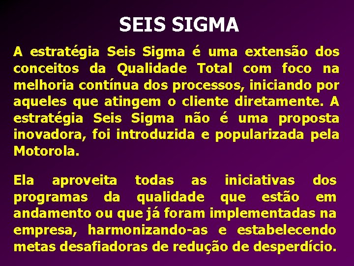 SEIS SIGMA A estratégia Seis Sigma é uma extensão dos conceitos da Qualidade Total