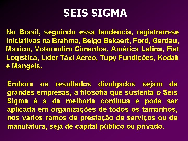 SEIS SIGMA No Brasil, seguindo essa tendência, registram-se iniciativas na Brahma, Belgo Bekaert, Ford,