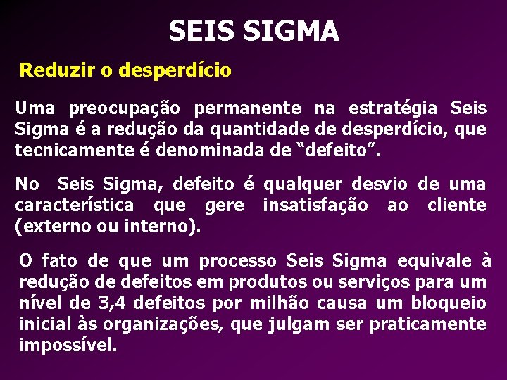 SEIS SIGMA Reduzir o desperdício Uma preocupação permanente na estratégia Seis Sigma é a