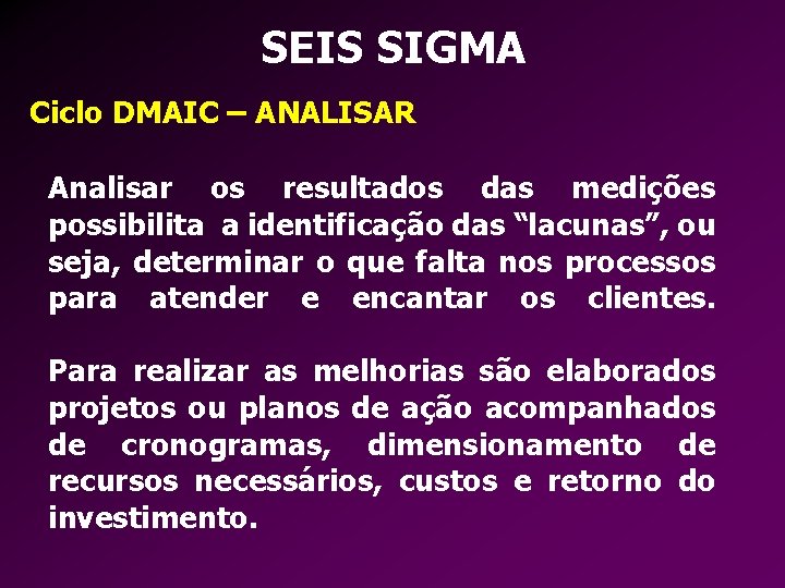 SEIS SIGMA Ciclo DMAIC – ANALISAR Analisar os resultados das medições possibilita a identificação