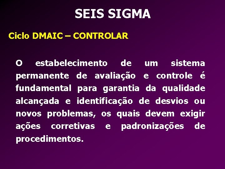 SEIS SIGMA Ciclo DMAIC – CONTROLAR O estabelecimento de um sistema permanente de avaliação