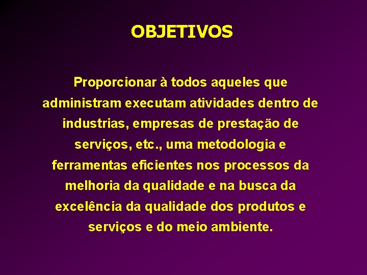 OBJETIVOS Proporcionar à todos aqueles que administram executam atividades dentro de industrias, empresas de