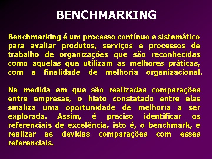 BENCHMARKING Benchmarking é um processo contínuo e sistemático para avaliar produtos, serviços e processos