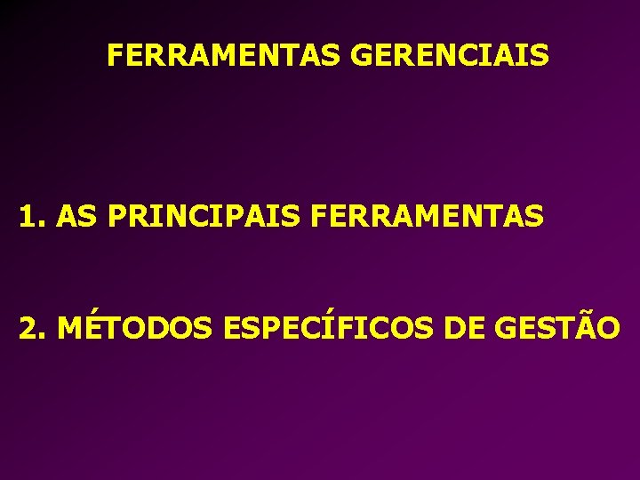 FERRAMENTAS GERENCIAIS 1. AS PRINCIPAIS FERRAMENTAS 2. MÉTODOS ESPECÍFICOS DE GESTÃO 