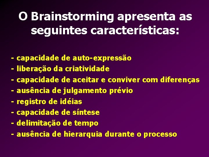 O Brainstorming apresenta as seguintes características: - capacidade de auto-expressão - liberação da criatividade