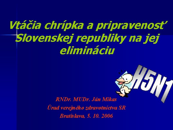 Vtáčia chrípka a pripravenosť Slovenskej republiky na jej elimináciu RNDr. MUDr. Ján Mikas Úrad
