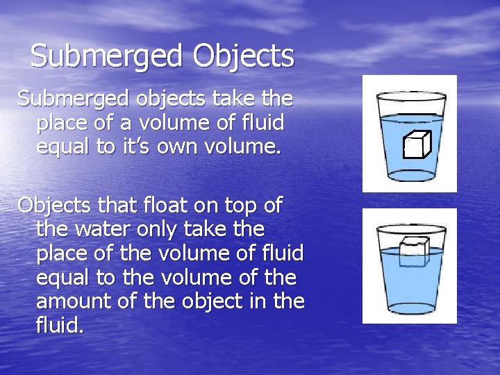 Submerged Objects Submerged objects take the place of a volume of fluid equal to