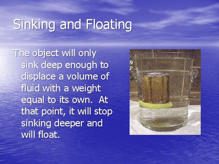 Sinking and Floating The object will only sink deep enough to displace a volume