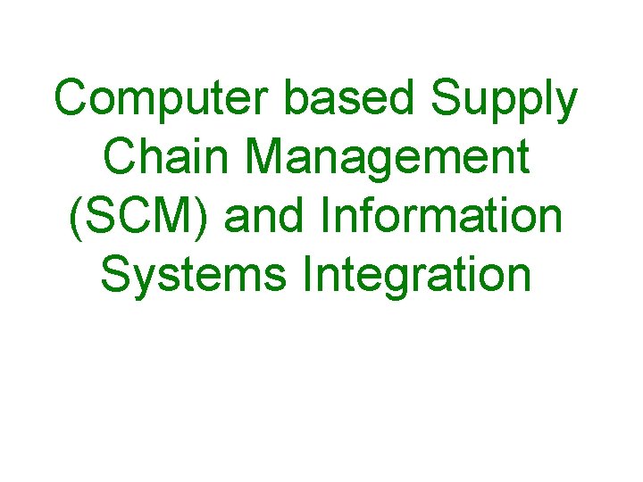 Computer based Supply Chain Management (SCM) and Information Systems Integration 