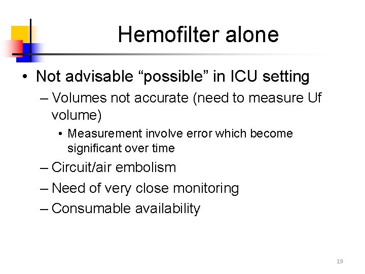Hemofilter alone • Not advisable “possible” in ICU setting – Volumes not accurate (need