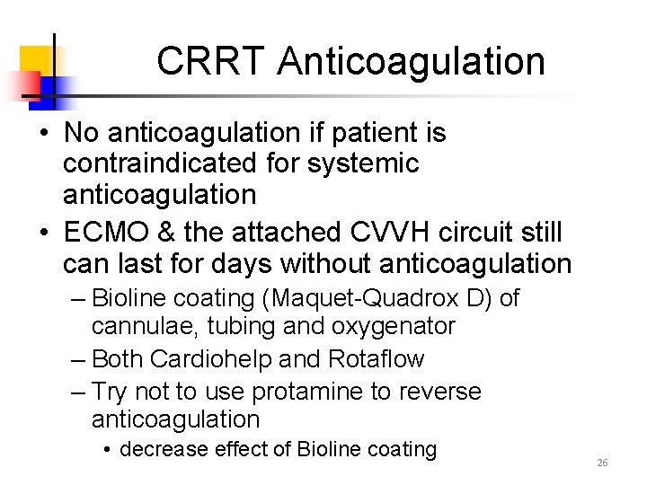 CRRT Anticoagulation • No anticoagulation if patient is contraindicated for systemic anticoagulation • ECMO