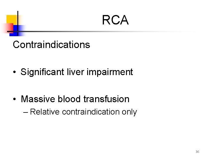 RCA Contraindications • Significant liver impairment • Massive blood transfusion – Relative contraindication only