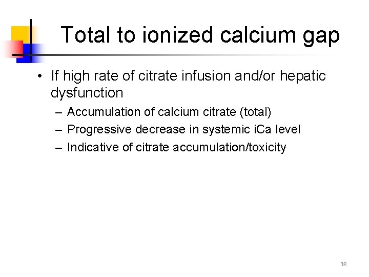 Total to ionized calcium gap • If high rate of citrate infusion and/or hepatic