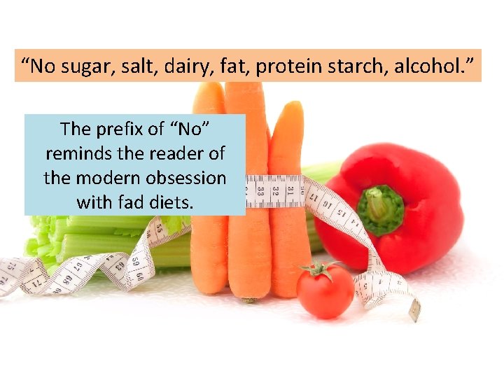 “No sugar, salt, dairy, fat, protein starch, alcohol. ” The prefix of “No” reminds