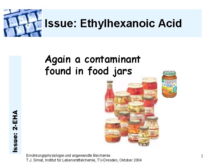 Issue: Ethylhexanoic Acid Issue: 2 -EHA Again a contaminant found in food jars Ernährungsphysiologie