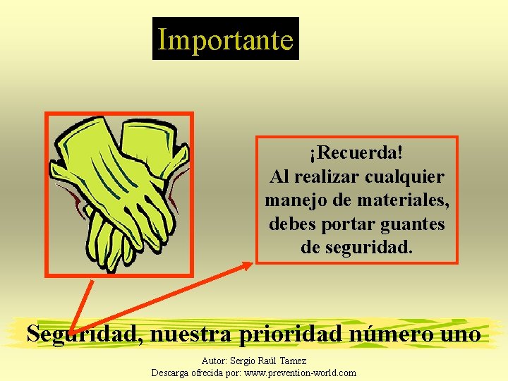 Importante ¡Recuerda! Al realizar cualquier manejo de materiales, debes portar guantes de seguridad. Seguridad,