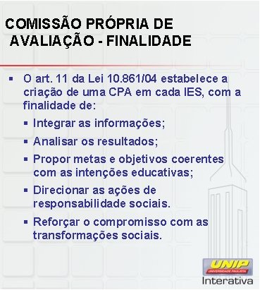 COMISSÃO PRÓPRIA DE AVALIAÇÃO - FINALIDADE § O art. 11 da Lei 10. 861/04 COMISSÃO PRÓPRIA DE AVALIAÇÃO - FINALIDADE § O art. 11 da Lei 10. 861/04