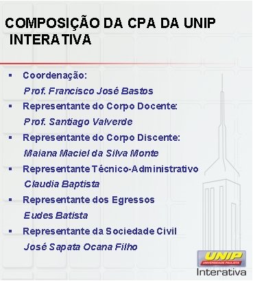 COMPOSIÇÃO DA CPA DA UNIP INTERATIVA § Coordenação: Prof. Francisco José Bastos § Representante COMPOSIÇÃO DA CPA DA UNIP INTERATIVA § Coordenação: Prof. Francisco José Bastos § Representante