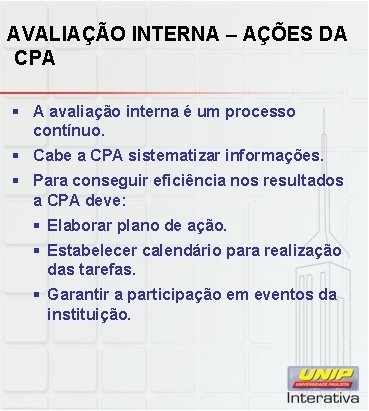 AVALIAÇÃO INTERNA – AÇÕES DA CPA § A avaliação interna é um processo contínuo. AVALIAÇÃO INTERNA – AÇÕES DA CPA § A avaliação interna é um processo contínuo.