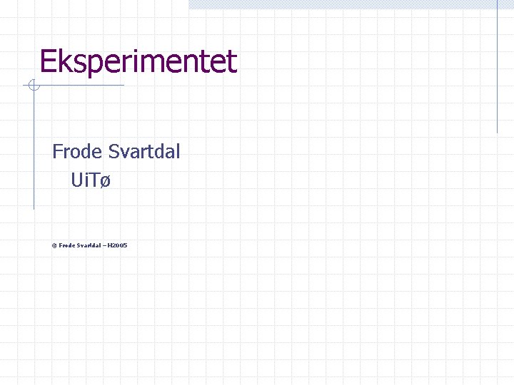 Eksperimentet Frode Svartdal Ui. Tø © Frode Svartdal – H 2005 