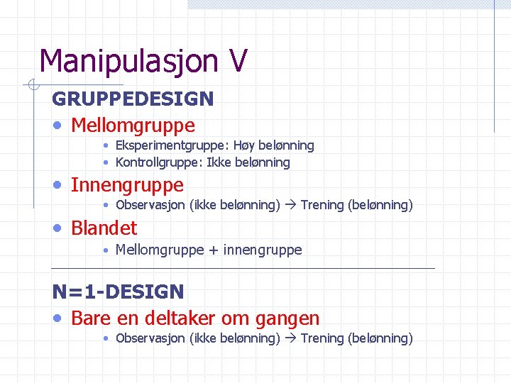 Manipulasjon V GRUPPEDESIGN • Mellomgruppe • Eksperimentgruppe: Høy belønning • Kontrollgruppe: Ikke belønning •