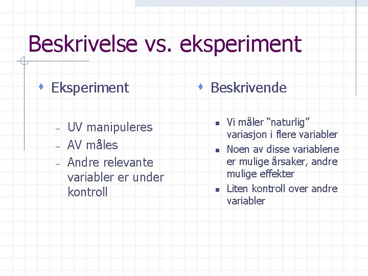 Beskrivelse vs. eksperiment s Eksperiment – – – UV manipuleres AV måles Andre relevante