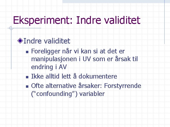 Eksperiment: Indre validitet n n n Foreligger når vi kan si at det er