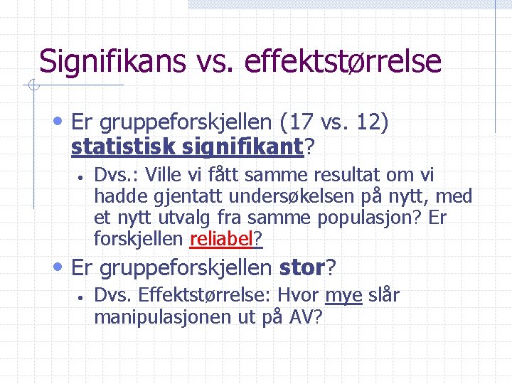 Signifikans vs. effektstørrelse • Er gruppeforskjellen (17 vs. 12) statistisk signifikant? • Dvs. :