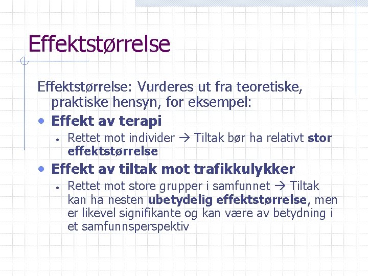 Effektstørrelse: Vurderes ut fra teoretiske, praktiske hensyn, for eksempel: • Effekt av terapi •