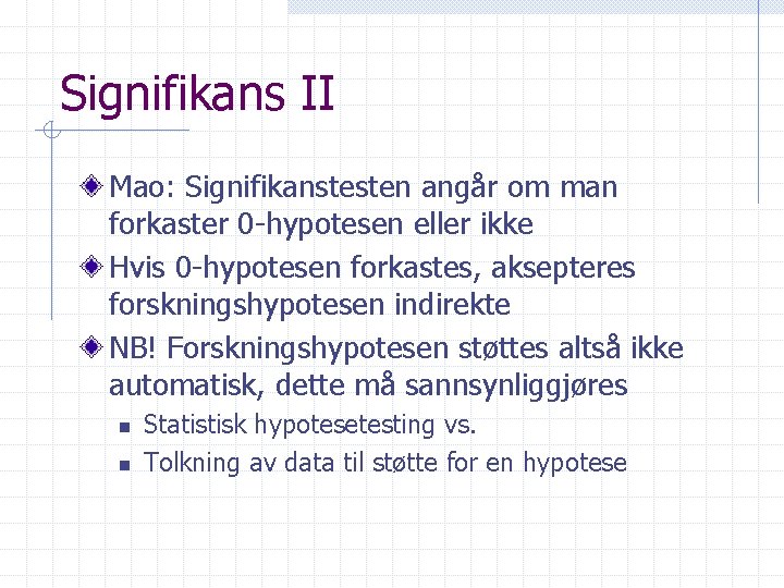 Signifikans II Mao: Signifikanstesten angår om man forkaster 0 -hypotesen eller ikke Hvis 0