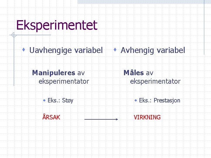 Eksperimentet s Uavhengige variabel Manipuleres av eksperimentator s Avhengig variabel Måles av eksperimentator w