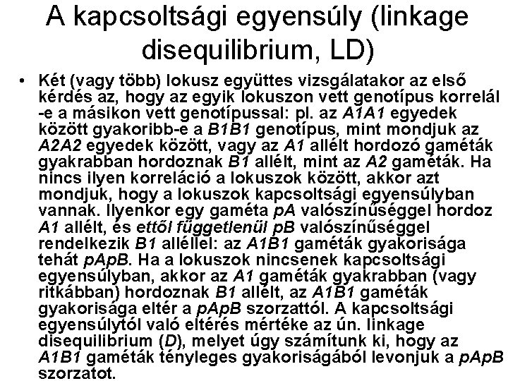 A kapcsoltsági egyensúly (linkage disequilibrium, LD) • Két (vagy több) lokusz együttes vizsgálatakor az