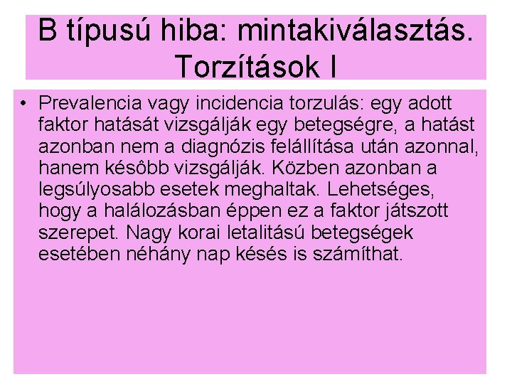 B típusú hiba: mintakiválasztás. Torzítások I • Prevalencia vagy incidencia torzulás: egy adott faktor