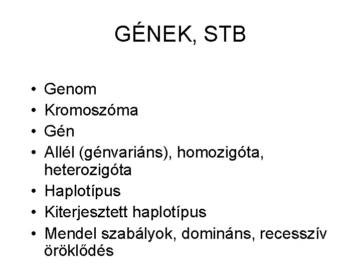 GÉNEK, STB • • Genom Kromoszóma Gén Allél (génvariáns), homozigóta, heterozigóta • Haplotípus •