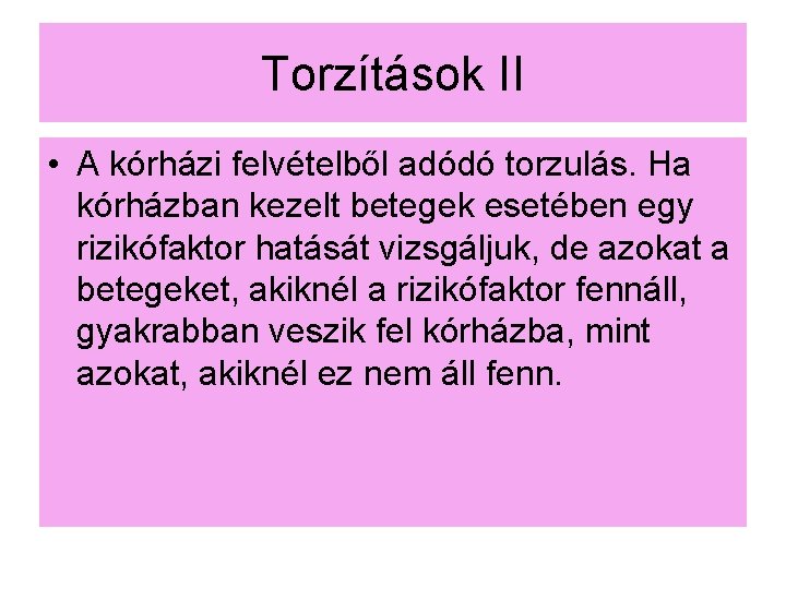 Torzítások II • A kórházi felvételből adódó torzulás. Ha kórházban kezelt betegek esetében egy