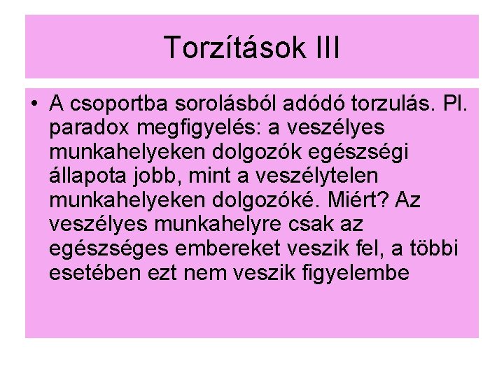 Torzítások III • A csoportba sorolásból adódó torzulás. Pl. paradox megfigyelés: a veszélyes munkahelyeken