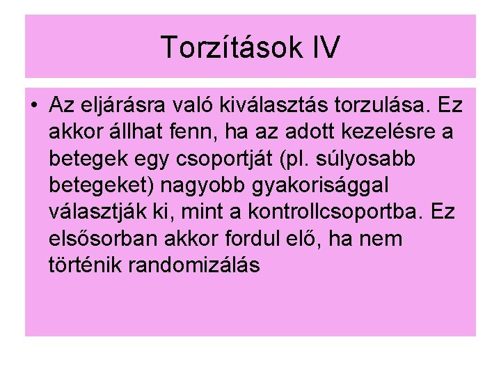 Torzítások IV • Az eljárásra való kiválasztás torzulása. Ez akkor állhat fenn, ha az