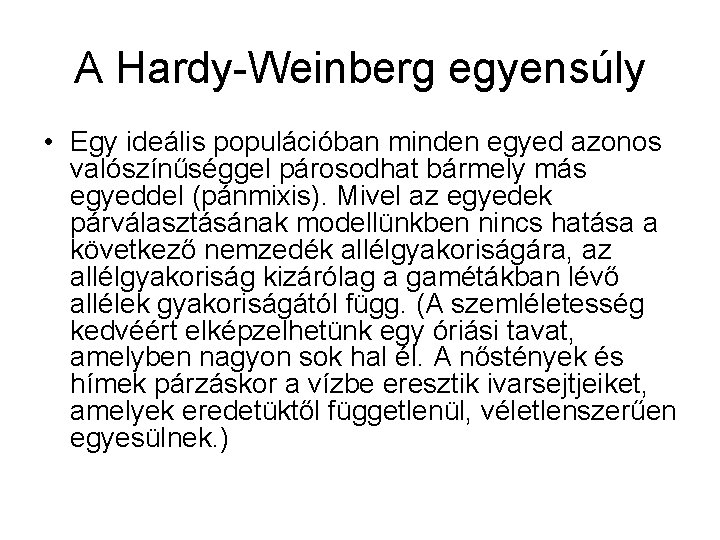 A Hardy-Weinberg egyensúly • Egy ideális populációban minden egyed azonos valószínűséggel párosodhat bármely más