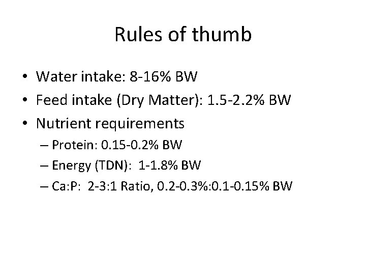 Rules of thumb • Water intake: 8 -16% BW • Feed intake (Dry Matter):