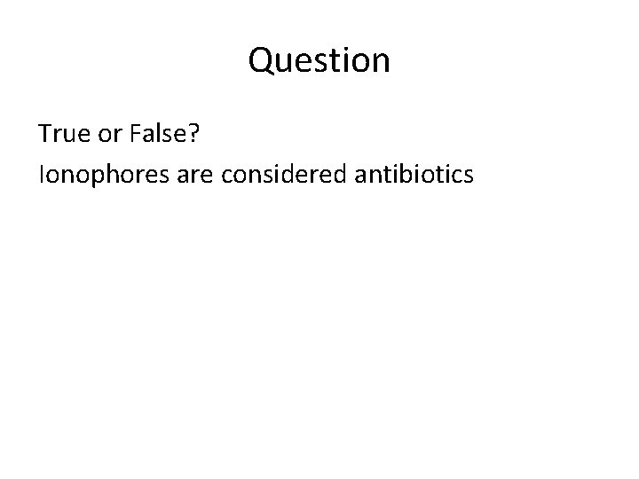 Question True or False? Ionophores are considered antibiotics 