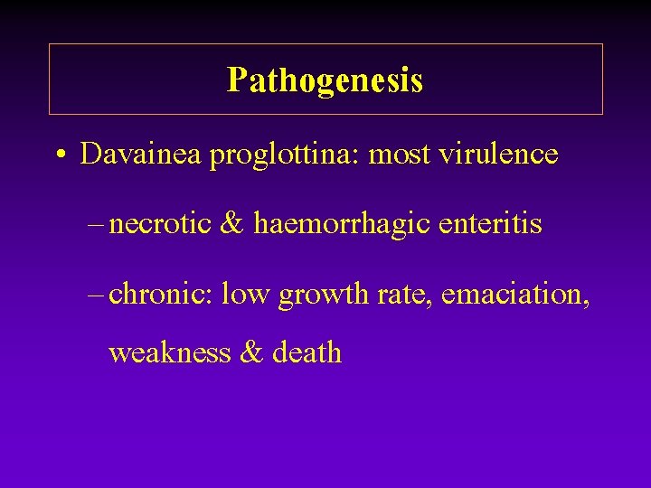 Pathogenesis • Davainea proglottina: most virulence – necrotic & haemorrhagic enteritis – chronic: low Pathogenesis • Davainea proglottina: most virulence – necrotic & haemorrhagic enteritis – chronic: low