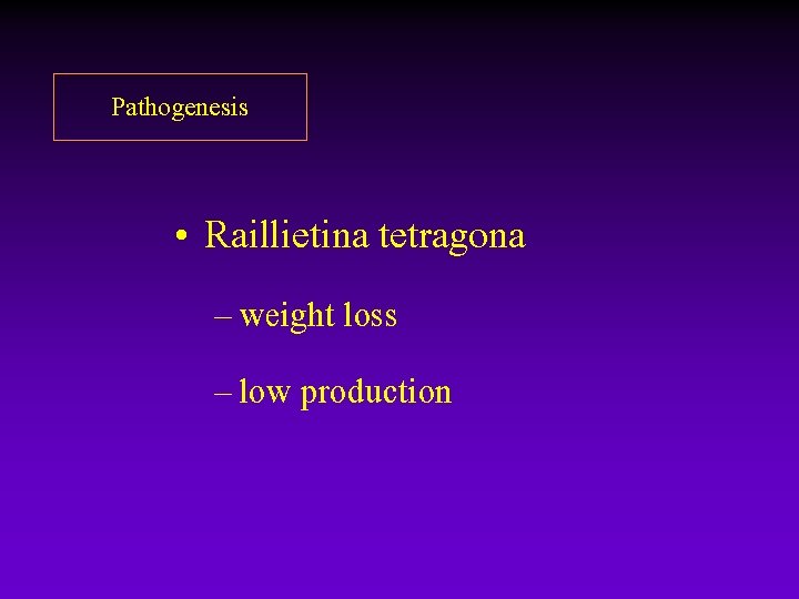 Pathogenesis • Raillietina tetragona – weight loss – low production Pathogenesis • Raillietina tetragona – weight loss – low production