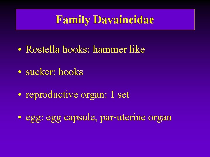 Family Davaineidae • Rostella hooks: hammer like • sucker: hooks • reproductive organ: 1 Family Davaineidae • Rostella hooks: hammer like • sucker: hooks • reproductive organ: 1