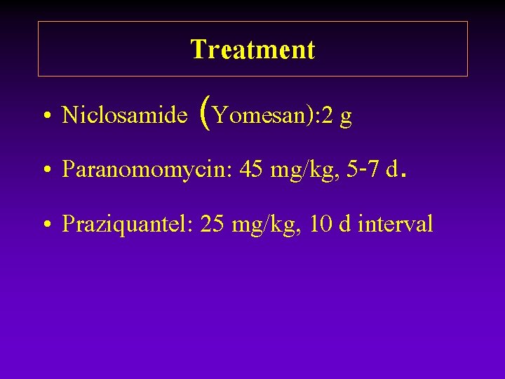 Treatment • Niclosamide (Yomesan): 2 g • Paranomomycin: 45 mg/kg, 5 -7 d. • Treatment • Niclosamide (Yomesan): 2 g • Paranomomycin: 45 mg/kg, 5 -7 d. •