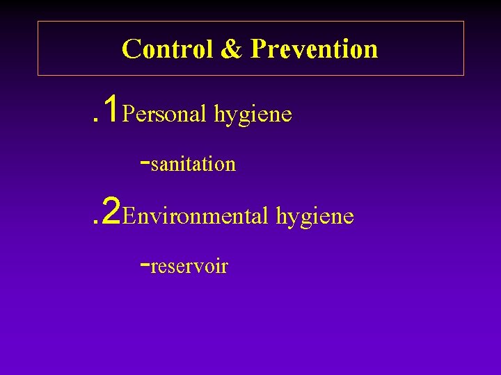 Control & Prevention. 1 Personal hygiene -sanitation . 2 Environmental hygiene -reservoir Control & Prevention. 1 Personal hygiene -sanitation . 2 Environmental hygiene -reservoir