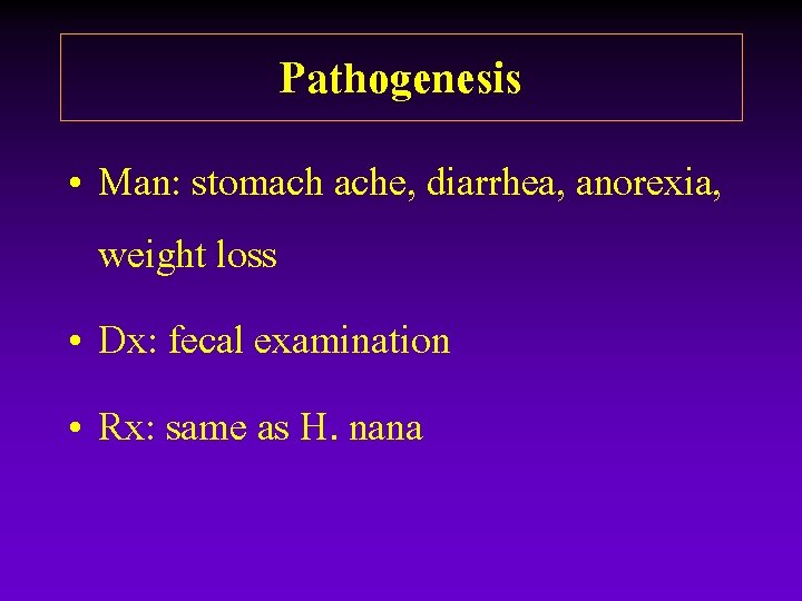 Pathogenesis • Man: stomach ache, diarrhea, anorexia, weight loss • Dx: fecal examination • Pathogenesis • Man: stomach ache, diarrhea, anorexia, weight loss • Dx: fecal examination •