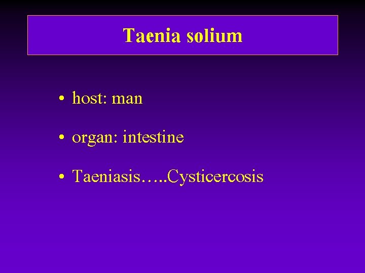 Taenia solium • host: man • organ: intestine • Taeniasis…. . Cysticercosis Taenia solium • host: man • organ: intestine • Taeniasis…. . Cysticercosis