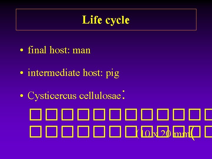 Life cycle • final host: man • intermediate host: pig • Cysticercus cellulosae: ������������ Life cycle • final host: man • intermediate host: pig • Cysticercus cellulosae: ������������