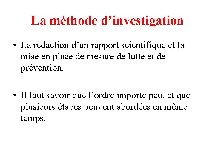 La méthode d’investigation • La rédaction d’un rapport scientifique et la mise en place